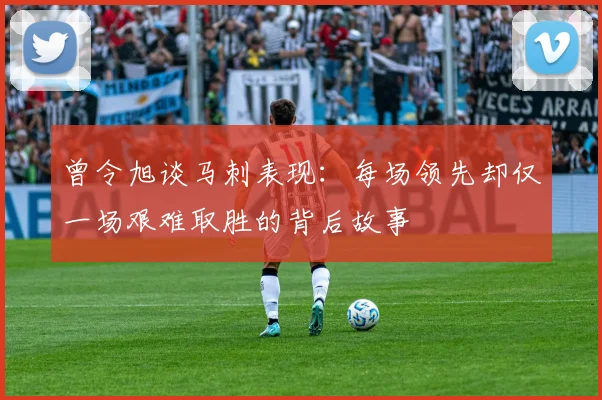 曾令旭谈马刺表现：每场领先却仅一场艰难取胜的背后故事